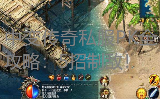 中变传奇私服PK全攻略：5招制敌！